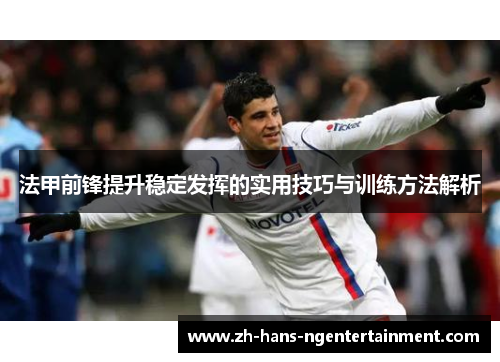 法甲前锋提升稳定发挥的实用技巧与训练方法解析