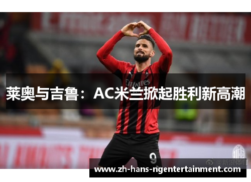 莱奥与吉鲁：AC米兰掀起胜利新高潮