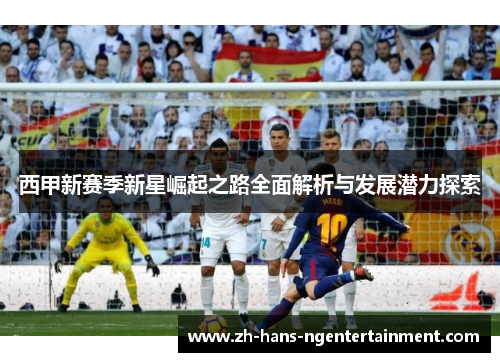西甲新赛季新星崛起之路全面解析与发展潜力探索