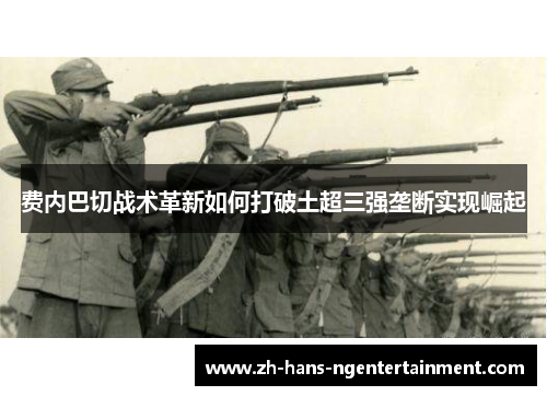 费内巴切战术革新如何打破土超三强垄断实现崛起