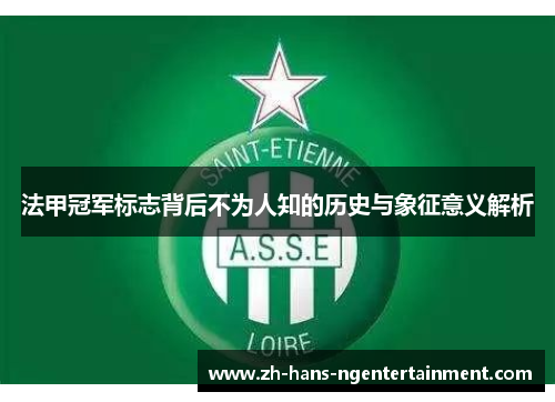 法甲冠军标志背后不为人知的历史与象征意义解析