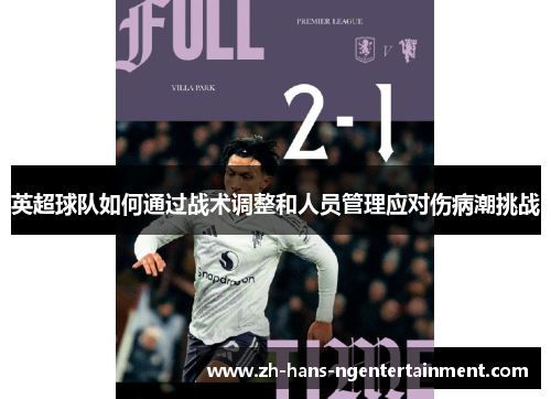 英超球队如何通过战术调整和人员管理应对伤病潮挑战 英超球队如何通过战术调整和人员管理应对伤病潮挑战