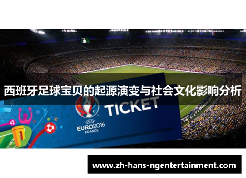 西班牙足球宝贝的起源演变与社会文化影响分析 西班牙足球宝贝的起源演变与社会文化影响分析