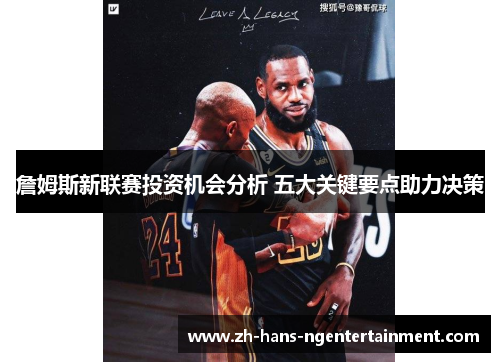 詹姆斯新联赛投资机会分析 五大关键要点助力决策 詹姆斯新联赛投资机会分析 五大关键要点助力决策