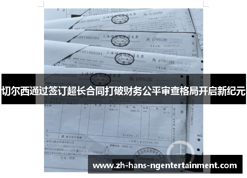 切尔西通过签订超长合同打破财务公平审查格局开启新纪元